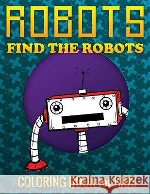 Robots, Find the Robots (Coloring Book for Kids) Speedy Publishin 9781633837157 Speedy Publishing LLC - książka