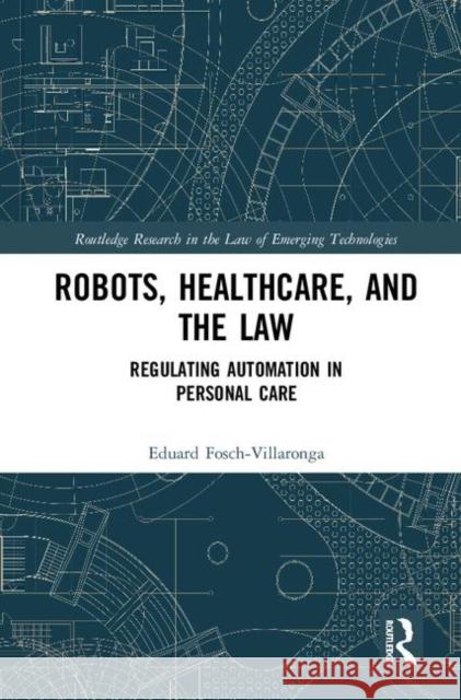 Robots, Healthcare, and the Law: Regulating Automation in Personal Care Fosch-Villaronga, Eduard 9780367076610 Routledge - książka