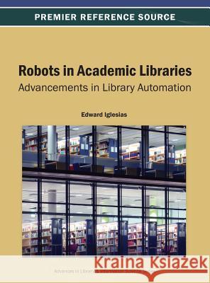 Robots in Academic Libraries: Advancements in Library Automation Iglesias, Edward 9781466639386 Information Science Reference - książka