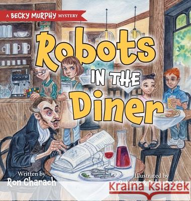 Robots in the Diner: A Becky Murphy Mystery Ron Charach Patricia DeWitt Robin DeWitt 9781038344021 FriesenPress - książka