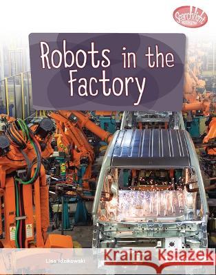 Robots in the Factory Lisa Idzikowski 9781728476773 Lerner Publishing Group - książka