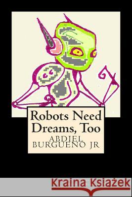Robots Need Dreams, Too: Black and White Abdiel Burguen Betty Puckett 9781490998381 Createspace Independent Publishing Platform - książka