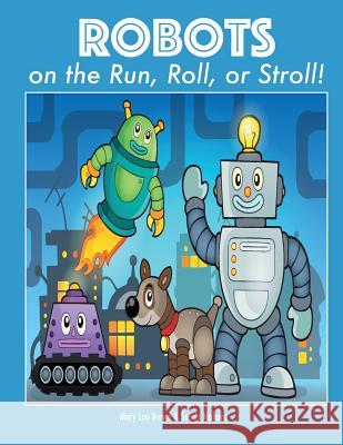 Robots on the Run, Roll, or Stroll! Mary Lou Brown Sandy Mahony 9781537196572 Createspace Independent Publishing Platform - książka