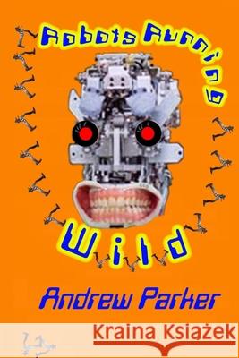 Robots Running Wild Andrew Parker 9781520341330 Independently Published - książka