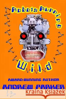 Robots Running Wild Andrew Parker 9781544822600 Createspace Independent Publishing Platform - książka