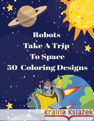 Robots Take A Trip To Space 50 Coloring Designs Curly Pug Tails Press 9781677015436 Independently Published - książka
