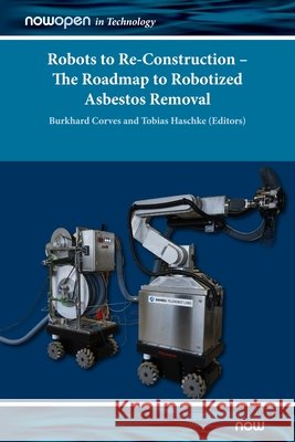 Robots to Re-Construction - The Roadmap to Robotized Asbestos Removal Burkhard Corves, Tobias Haschke 9781680837148 Eurospan (JL) - książka