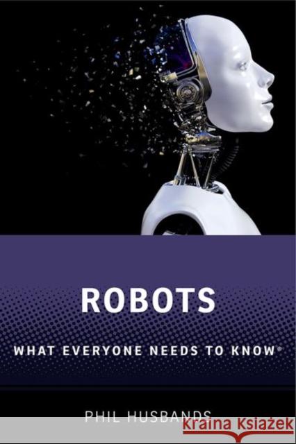 Robots: What Everyone Needs to Know® Phil (Research Professor of Artificial Intelligence, University of Sussex) Husbands 9780198845393 Oxford University Press - książka