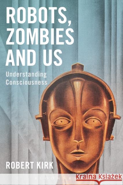 Robots, Zombies and Us: Understanding Consciousness Kirk, Robert 9781474286589 Bloomsbury Academic - książka