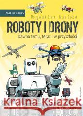 Roboty i drony. Dawno temu, teraz i w przyszłości Mairghread Scott, Jacob Chabot 9788310140593 Nasza Księgarnia - książka