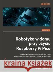 Robotyka w domu przy użyciu Raspberry Pi Pico Danny Staple 9788375415247 APN PROMISE - książka