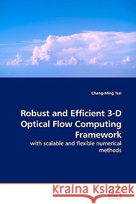 Robust and Efficient 3-D Optical Flow Computing Framework Chang-Ming Tsai 9783639173000  - książka