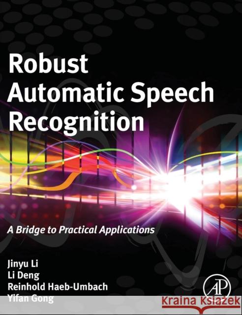 Robust Automatic Speech Recognition: A Bridge to Practical Applications Li, Jinyu Deng, Li Gong, Yifan 9780128023983 Elsevier Science - książka
