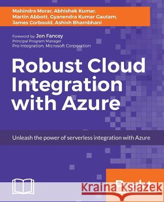 Robust Cloud Integration with Azure Mahindra Morar Abhishek Kumar Gyanendra Kumar Gautam 9781786465573 Packt Publishing - książka
