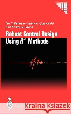 Robust Control Design Using H-∞ Methods Ian R. Petersen, Valery A. Ugrinovskii, Andrey V. Savkin 9781852331719 Springer London Ltd - książka