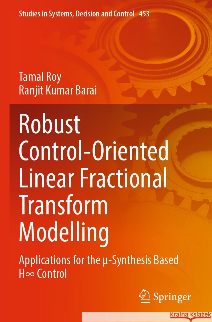 Robust Control-Oriented Linear Fractional Transform Modelling: Applications for the ?-Synthesis Based H∞ Control Tamal Roy Ranjit Kumar Barai 9789811974649 Springer - książka