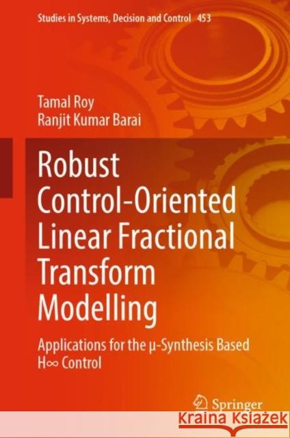 Robust Control-Oriented Linear Fractional Transform Modelling: Applications for the µ-Synthesis Based H∞ Control Roy, Tamal 9789811974618 Springer - książka