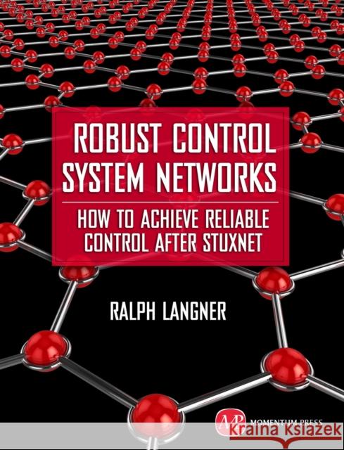 Robust Control System Networks: How to Achieve Reliable Control After Stuxnet  Langner 9781606503003 Momentum Press - książka