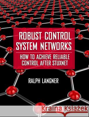 Robust Control System Networks: How to Achieve Reliable Control After Stuxnet Ralph Langner 9781606503027 Momentum Press - książka