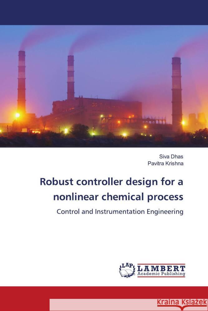 Robust controller design for a nonlinear chemical process Dhas, Siva, Krishna, Pavitra 9786200238733 LAP Lambert Academic Publishing - książka