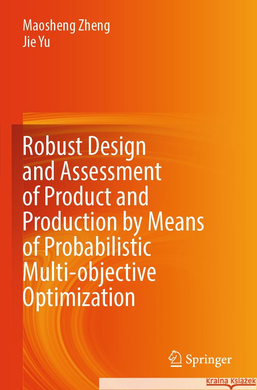 Robust Design and Assessment of Product and Production by Means of Probabilistic Multi-Objective Optimization Maosheng Zheng Jie Yu 9789819726639 Springer - książka