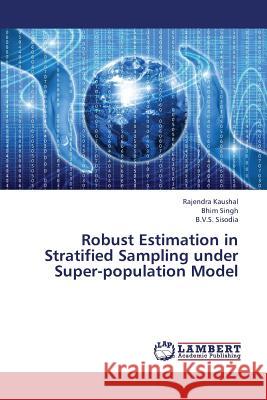 Robust Estimation in Stratified Sampling Under Super-Population Model Kaushal Rajendra                         Singh Bhim                               Sisodia B. V. S. 9783659176227 LAP Lambert Academic Publishing - książka