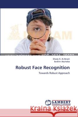 Robust Face Recognition Shady S Al-Atrash, Ibrahim Abuhaiba 9783659201219 LAP Lambert Academic Publishing - książka