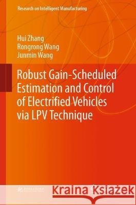 Robust Gain-Scheduled Estimation and Control of Electrified Vehicles via LPV Technique Hui Zhang Rongrong Wang Junmin Wang 9789811985089 Springer - książka