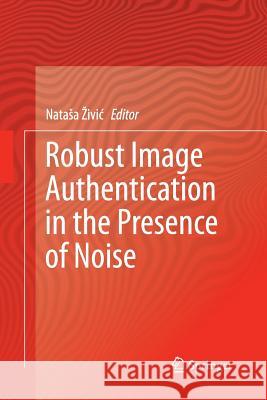 Robust Image Authentication in the Presence of Noise Natasa Zivic 9783319380841 Springer - książka