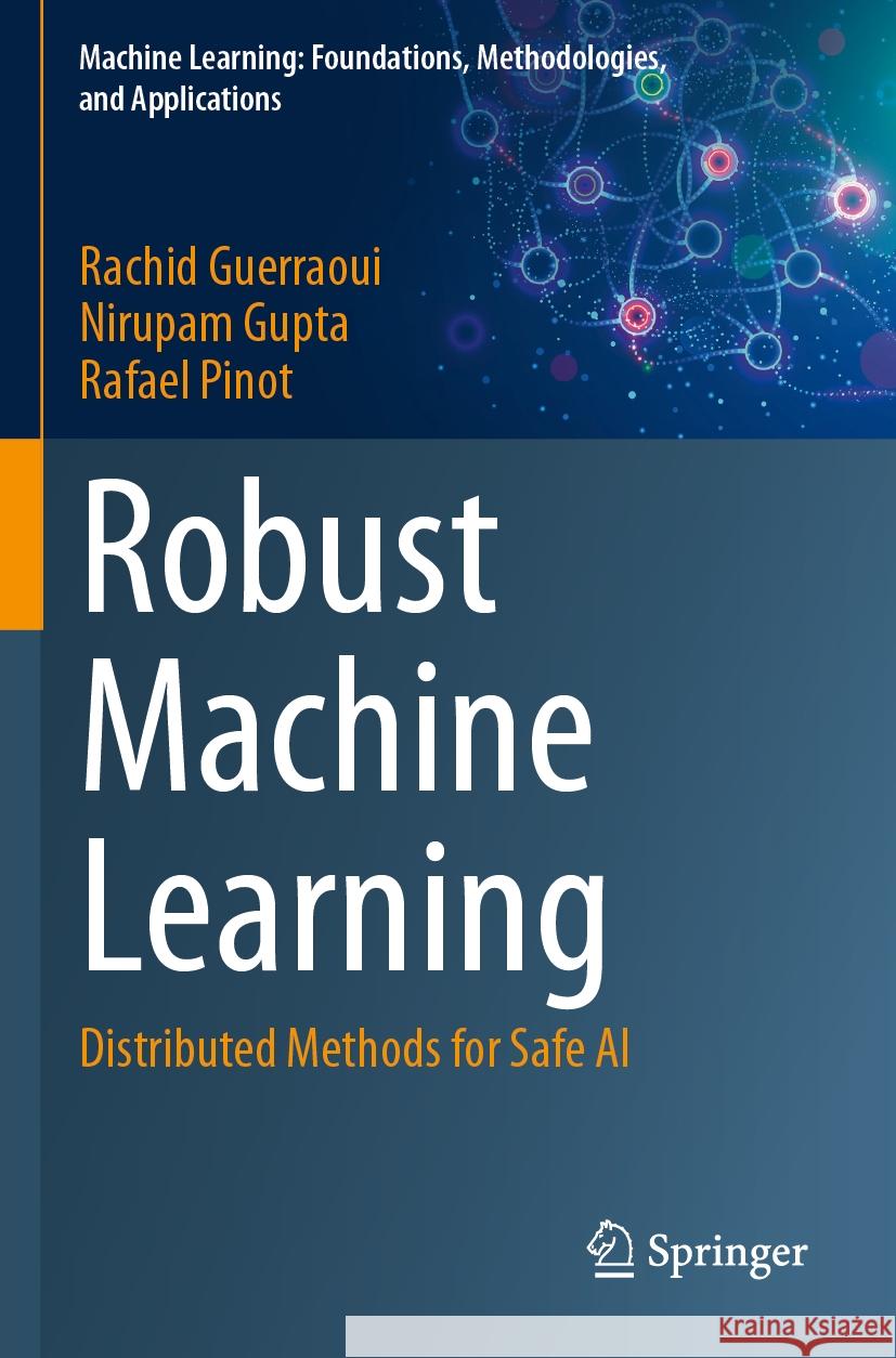 Robust Machine Learning Rachid Guerraoui, Nirupam Gupta, Rafael Pinot 9789819706907 Springer Nature Singapore - książka
