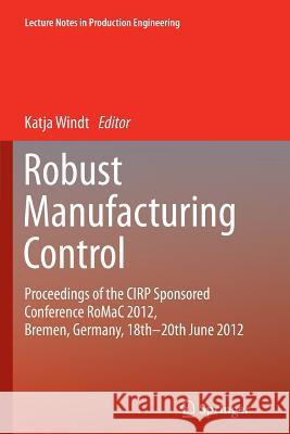 Robust Manufacturing Control: Proceedings of the CIRP Sponsored Conference RoMaC 2012, Bremen, Germany, 18th-20th June 2012 Katja Windt 9783642445781 Springer-Verlag Berlin and Heidelberg GmbH &  - książka