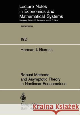 Robust Methods and Asymptotic Theory in Nonlinear Econometrics H. J. Bierens 9783540108382 Springer - książka