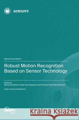 Robust Motion Recognition Based on Sensor Technology Manuel Gil-Mart?n Rub?n San-Segundo Fernando Fern?ndez-Mart?nez 9783725836758 Mdpi AG - książka