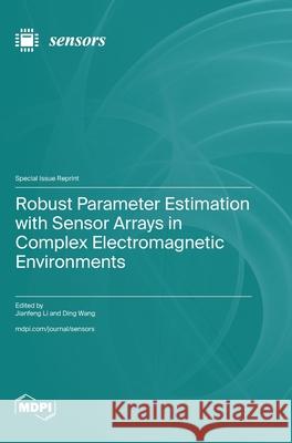 Robust Parameter Estimation with Sensor Arrays in Complex Electromagnetic Environments Jianfeng Li Ding Wang 9783725843930 Mdpi AG - książka