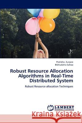 Robust Resource Allocation Algorithms in Real-Time Distributed System Pratibha Zunjare, Bibhudatta Sahoo 9783847378129 LAP Lambert Academic Publishing - książka