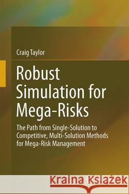 Robust Simulation for Mega-Risks: The Path from Single-Solution to Competitive, Multi-Solution Methods for Mega-Risk Management Taylor, Craig E. 9783319194127 Springer - książka