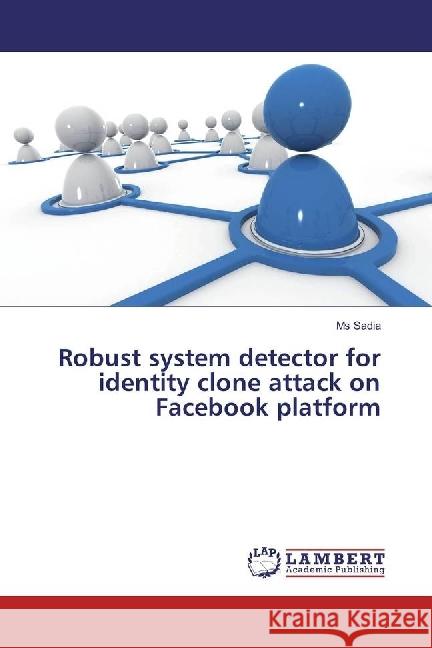 Robust system detector for identity clone attack on Facebook platform Sadia, Ms 9783330351745 LAP Lambert Academic Publishing - książka