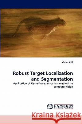 Robust Target Localization and Segmentation Omar Arif 9783843350389 LAP Lambert Academic Publishing - książka