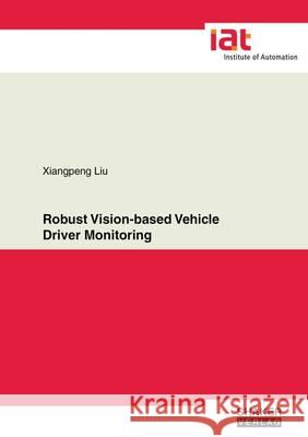 Robust Vision-Based Vehicle Driver Monitoring: 1 Xiangpeng Liu 9783844048810 Shaker Verlag GmbH, Germany - książka