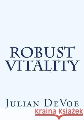 Robust Vitality: An Exploration Into the Vibrancy of Being Julian James Devoe 9781542406239 Createspace Independent Publishing Platform - książka