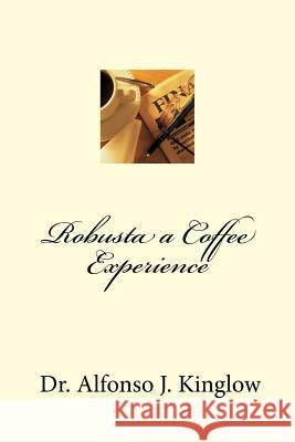 Robusta a Coffee Experience Dr Alfonso J. Kinglow 9781718734371 Createspace Independent Publishing Platform - książka