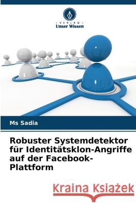 Robuster Systemdetektor f?r Identit?tsklon-Angriffe auf der Facebook-Plattform Sadia 9786207627493 Verlag Unser Wissen - książka