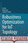 Robustness Optimization for IoT Topology Tie Qiu, Chen, Ning, Songwei Zhang 9789811696114 Springer Nature Singapore