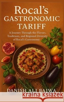Rocal's Gastronomic Tariff: A Journey Through the Flavors, Traditions, and Regional Diversity of Rocal's Gastronomy Danish Ali Bajwa 9789698092160 Rk Books Publication - książka