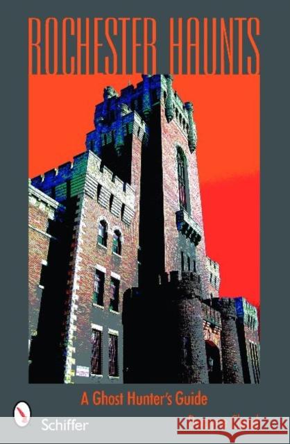 Rochester Haunts: A Ghost Hunting Guide Claud, Dwayne 9780764332081 Schiffer Publishing - książka