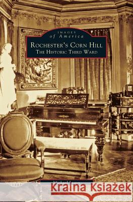 Rochester's Corn Hill: The Historic Third Ward Michael Leavy 9781531608200 Arcadia Publishing Library Editions - książka