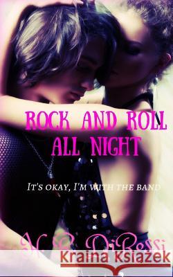 Rock and Roll All Night: It's Okay I'm With the Band Dirossi, H. R. 9781545243978 Createspace Independent Publishing Platform - książka