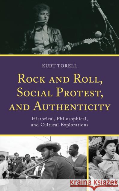 Rock and Roll, Social Protest, and Authenticity: Historical, Philosophical, and Cultural Explorations Kurt Torell 9781793655639 Lexington Books - książka