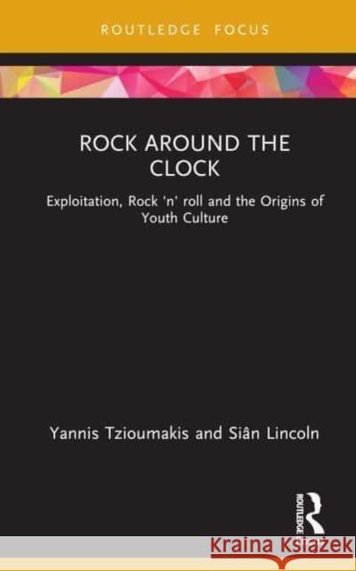 Rock Around the Clock: Exploitation, Rock 'n' Roll and the Origins of Youth Culture Yannis Tzioumakis Sian Lincoln 9781138682771 Routledge - książka