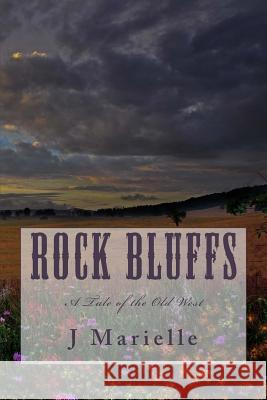 Rock Bluffs: A Tale of the Old West J. Marielle 9781532824753 Createspace Independent Publishing Platform - książka
